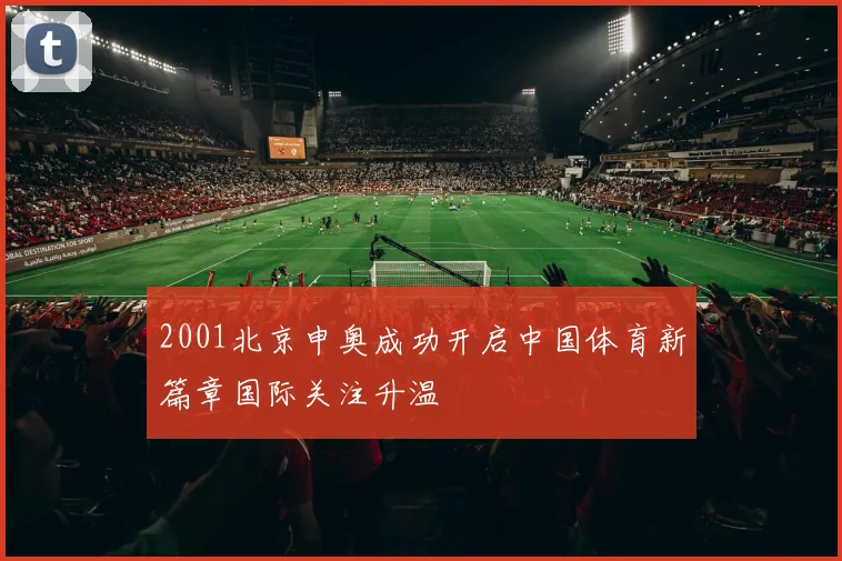 2001北京申奥成功开启中国体育新篇章国际关注升温